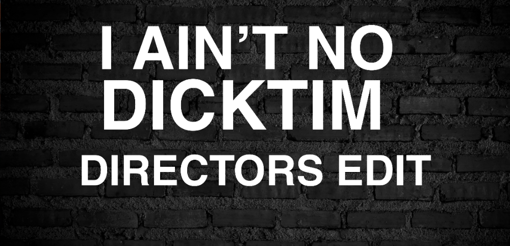 White text reading 'I AIN'T NO DICKTIM DIRECTORS EDIT' centered on a dark brick wall background.