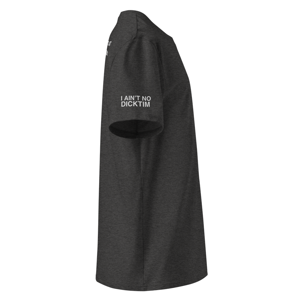 A dark gray heather short-sleeve t-shirt shown from a side profile view, featuring the white text 'I AIN'T NO DICKTIM' printed on the upper left chest.