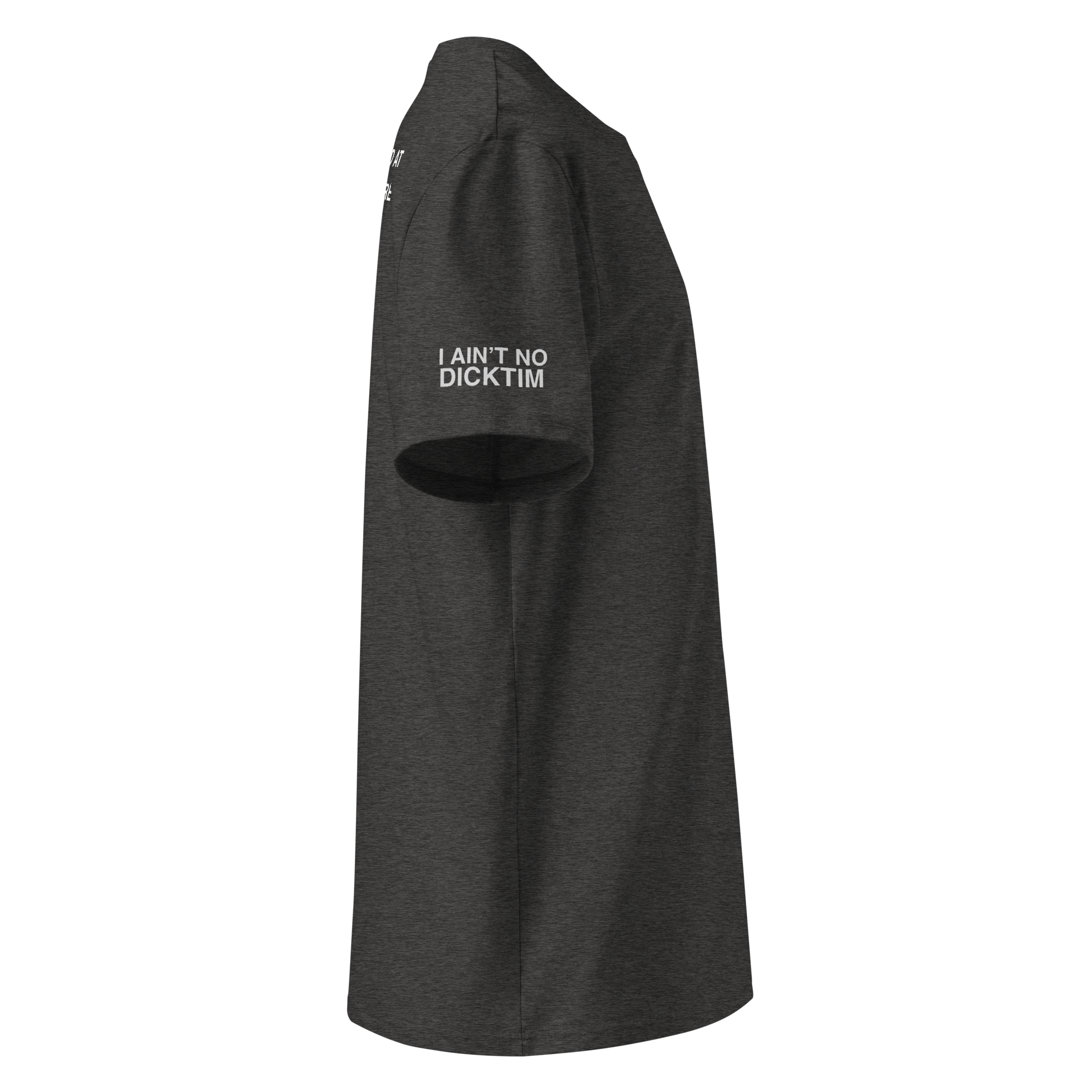 A dark gray heather short-sleeve t-shirt shown from a side profile view, featuring the white text 'I AIN'T NO DICKTIM' printed on the upper left chest.