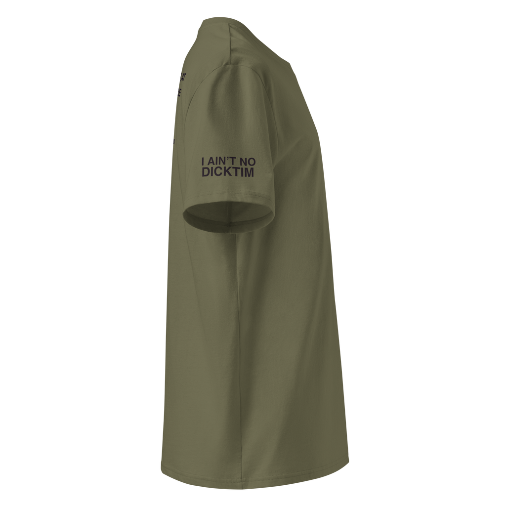 An olive green short-sleeve t-shirt shown from a side profile view on a solid white background, featuring the black printed text 'I AIN'T NO DICKTIM' on the upper left sleeve.