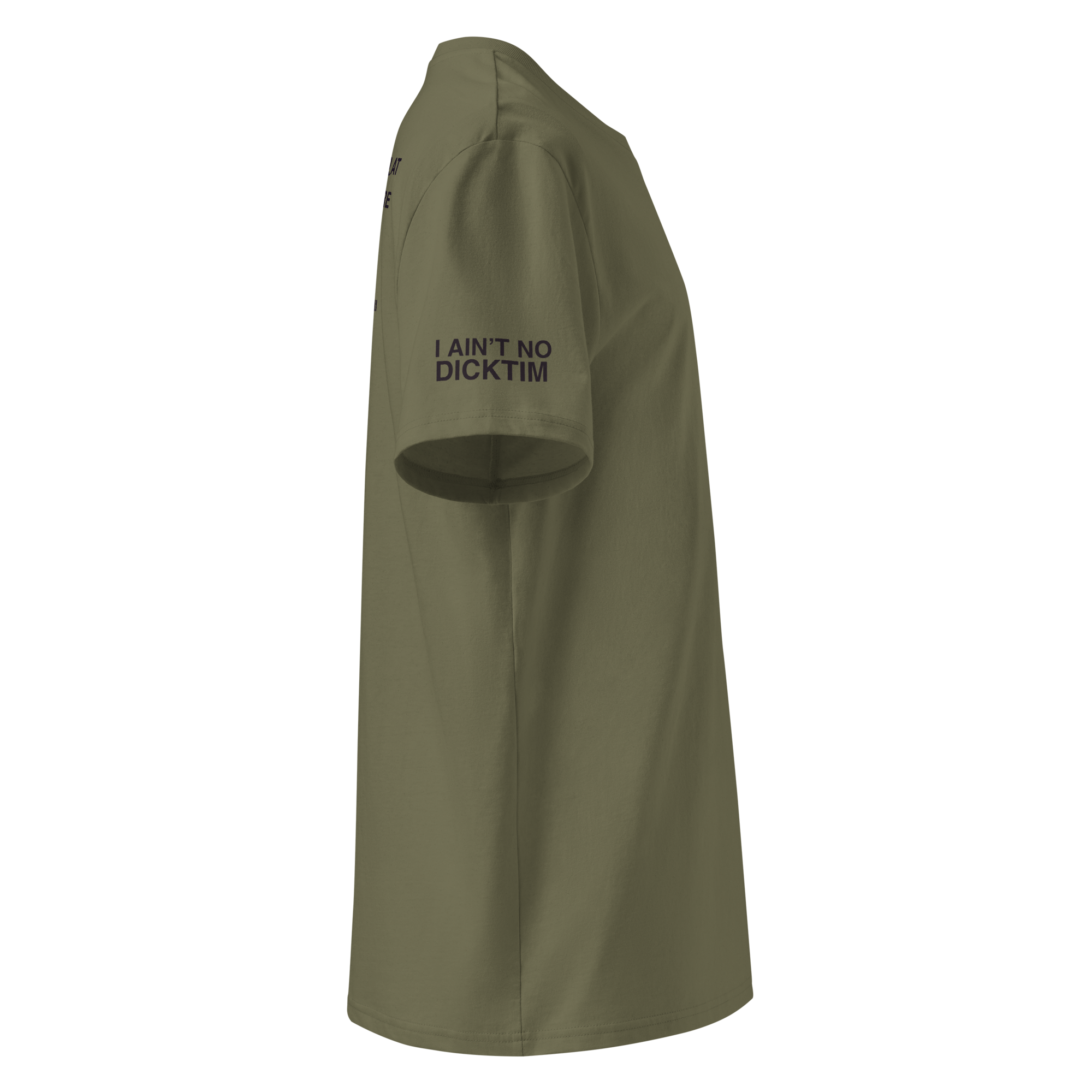 An olive green short-sleeve t-shirt shown from a side profile view on a solid white background, featuring the black printed text 'I AIN'T NO DICKTIM' on the upper left sleeve.