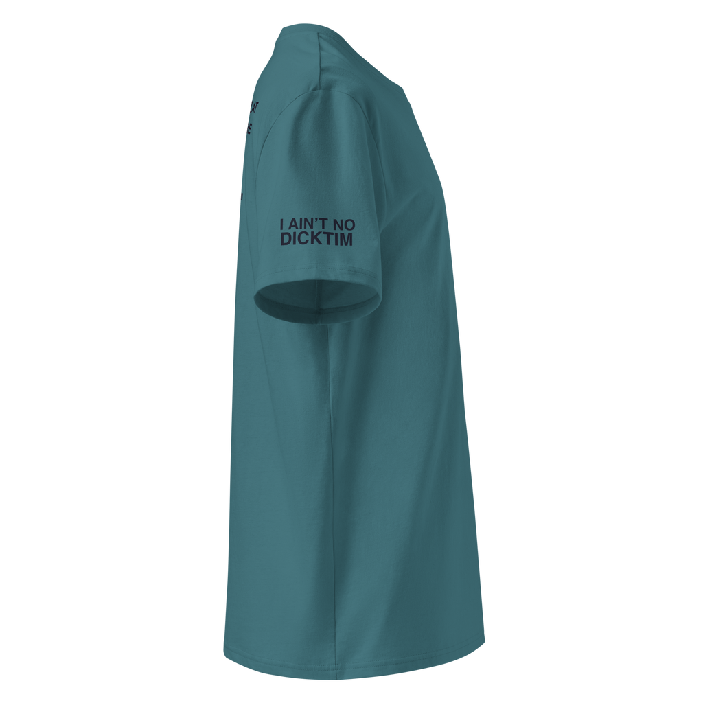 A teal short-sleeve t-shirt shown from a side profile view on a solid white background, featuring the text 'I AIN'T NO DICKTIM' printed in black on the upper left chest.