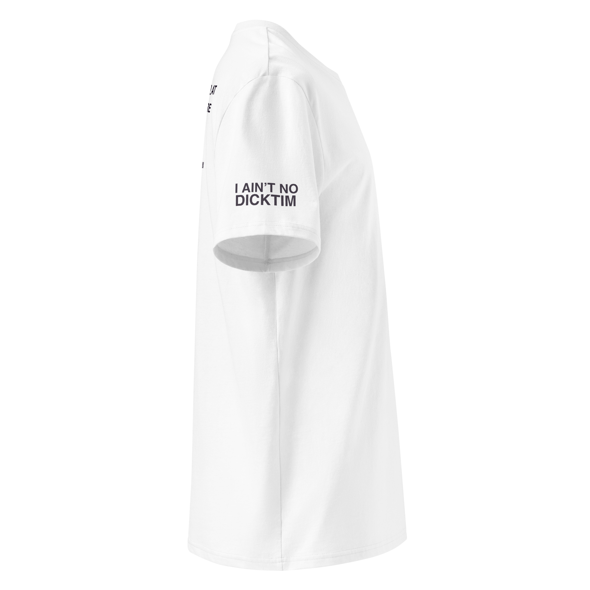 A white short-sleeve t-shirt shown from a side profile view against a plain white background, featuring the black printed text 'I AIN'T NO DICKTIM' on the upper left sleeve.